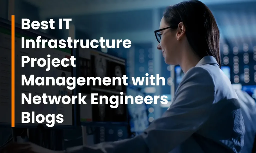 Best IT Infrastructure Project Management with Network Engineers Blogs