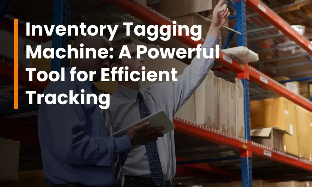 Inventory Tagging Machine: A Powerful Tool for Efficient Tracking