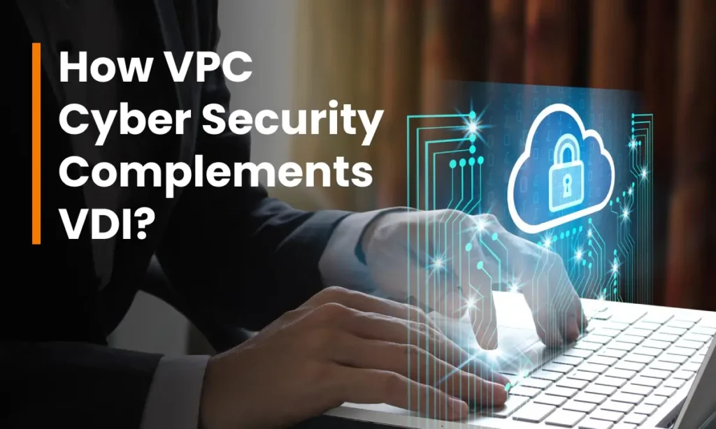 How VPC Cyber Security Complements VDI?