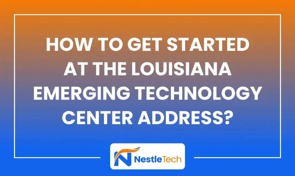 How to Get Started at the Louisiana Emerging Technology Center Address