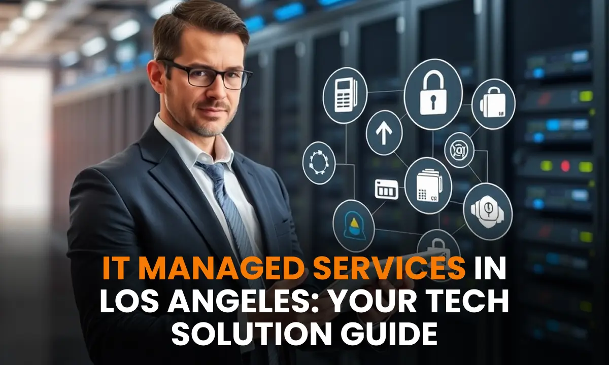 IT Managed Services in Los Angeles Your Tech Solution Guide