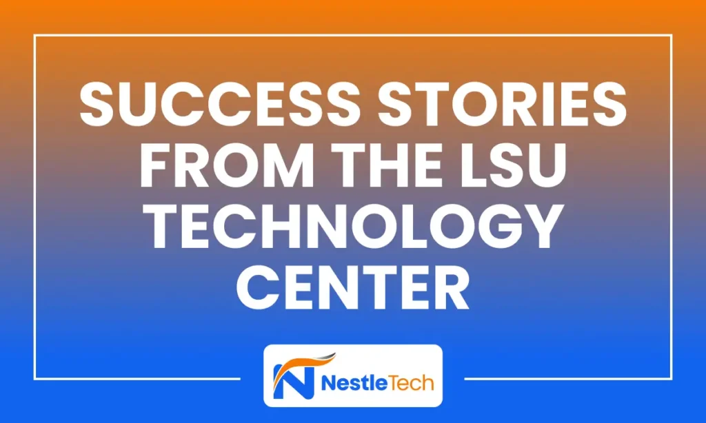 Success Stories from the LSU Technology Center