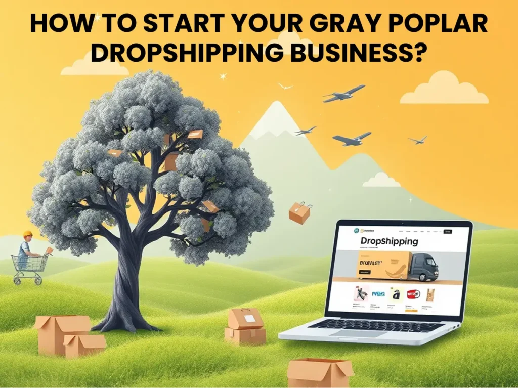 How to Start Your Gray Poplar Dropshipping Business